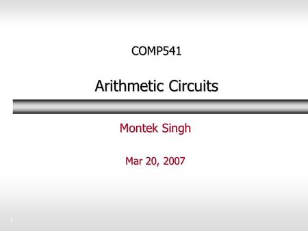 1 COMP541 Arithmetic Circuits Montek Singh Mar 20, 2007.