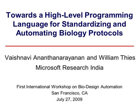 Towards a High-Level Programming Language for Standardizing and Automating Biology Protocols Vaishnavi Ananthanarayanan and William Thies Microsoft Research.