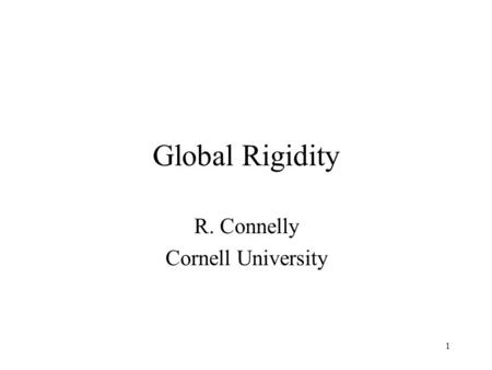 1 Global Rigidity R. Connelly Cornell University.