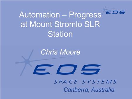 Canberra, Australia Automation – Progress at Mount Stromlo SLR Station Chris Moore.