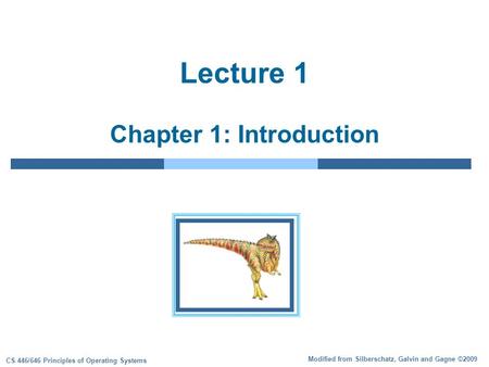 Modified from Silberschatz, Galvin and Gagne ©2009 CS 446/646 Principles of Operating Systems Lecture 1 Chapter 1: Introduction.