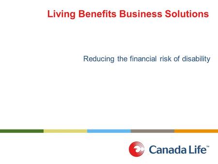 Living Benefits Business Solutions Reducing the financial risk of disability.