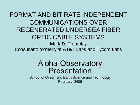 FORMAT AND BIT RATE INDEPENDENT COMMUNICATIONS OVER REGENERATED UNDERSEA FIBER OPTIC CABLE SYSTEMS Mark D. Tremblay Consultant: formerly at AT&T Labs and.