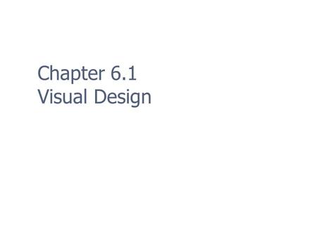 Chapter 6.1 Visual Design. 2 Visual Design The management and presentation of visual information Two dimensional & three dimensional communication The.