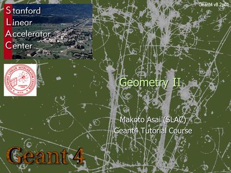 Geometry II Makoto Asai (SLAC) Geant4 Tutorial Course Geant4 v8.2p01.