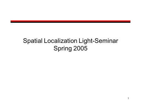 1 Spatial Localization Light-Seminar Spring 2005.