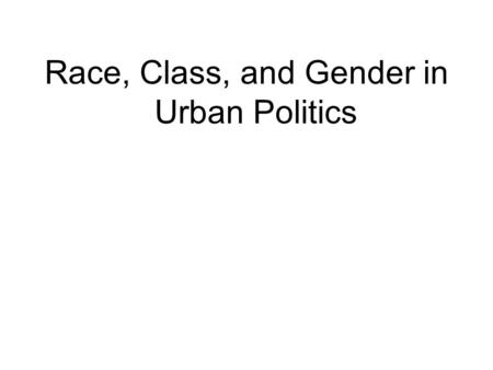 Race, Class, and Gender in Urban Politics. Race in Las Vegas Dina Titus and Thomas Wright Article Las Vegas is clearly different from Chicago and NY and.