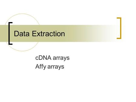 Data Extraction cDNA arrays Affy arrays. Stanford microarray database.