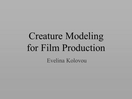 Creature Modeling for Film Production Evelina Kolovou.