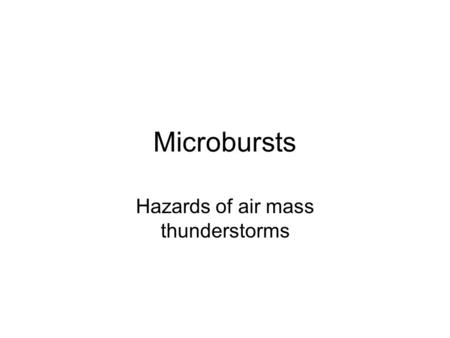 Microbursts Hazards of air mass thunderstorms. Today Mature phase Downdraft.