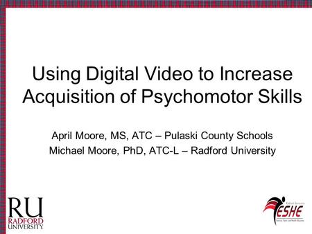 Using Digital Video to Increase Acquisition of Psychomotor Skills April Moore, MS, ATC – Pulaski County Schools Michael Moore, PhD, ATC-L – Radford University.