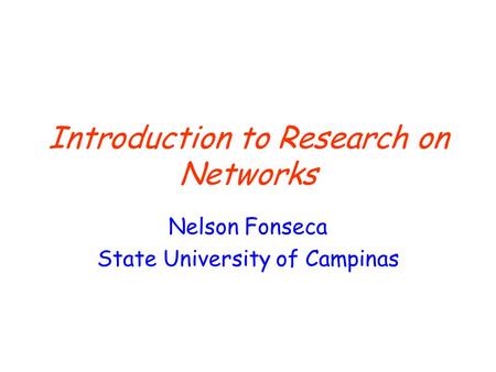 Introduction to Research on Networks Nelson Fonseca State University of Campinas.