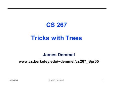 1 02/09/05CS267 Lecture 7 CS 267 Tricks with Trees James Demmel www.cs.berkeley.edu/~demmel/cs267_Spr05.