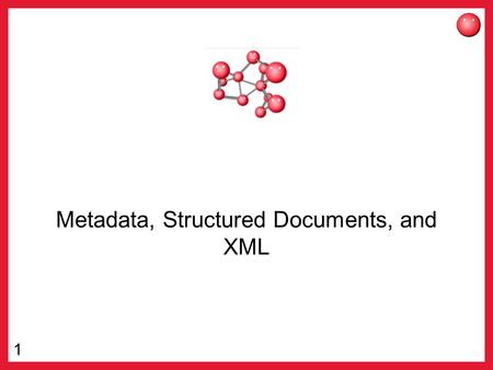 1 Metadata, Structured Documents, and XML. 2 Metadata Literally “data about data” –“a set of data that describes and gives information about other data”