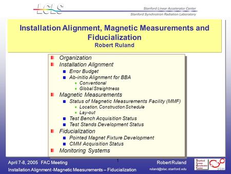 Robert Ruland Installation Alignment -Magnetic Measurements – Fiducialization April 7-8, 2005 FAC Meeting 1 Installation Alignment,