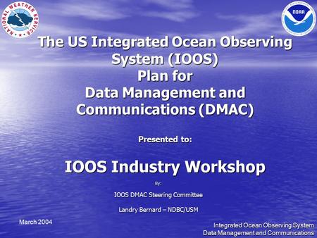 Integrated Ocean Observing System Data Management and Communications March 2004 The US Integrated Ocean Observing System (IOOS) Plan for Data Management.