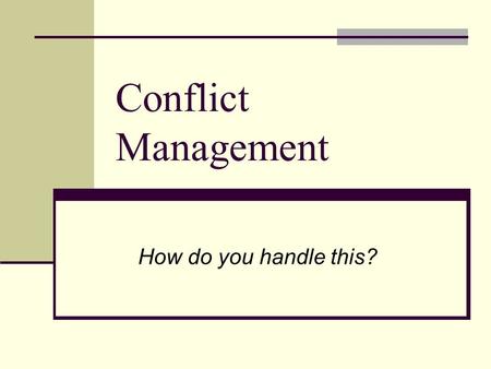 Conflict Management How do you handle this?. Conflict Management Al Bean- University of Southern Maine Student-athlete Misconduct Val Cushman- Randolph-Macon.