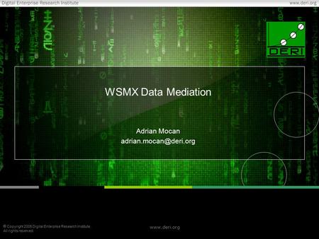  Copyright 2005 Digital Enterprise Research Institute. All rights reserved.  WSMX Data Mediation Adrian Mocan