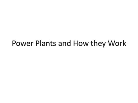 Power Plants and How they Work. 80% of all energy used in the US is formed in this way Energy is used to heat water Steam created by heating the water.