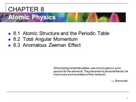 1 8.1Atomic Structure and the Periodic Table 8.2Total Angular Momentum 8.3Anomalous Zeeman Effect Atomic Physics CHAPTER 8 Atomic Physics What distinguished.