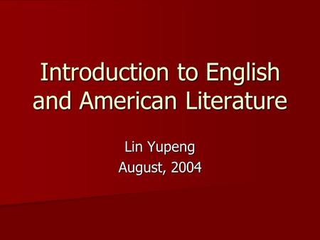 Introduction to English and American Literature Lin Yupeng August, 2004.