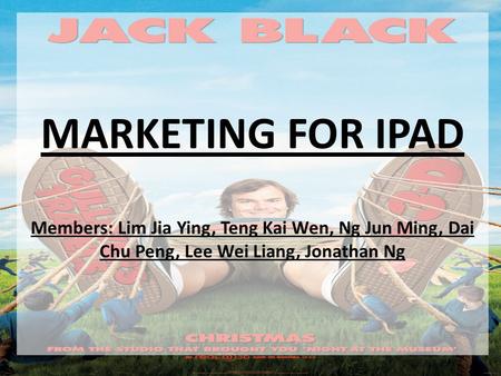 MARKETING FOR IPAD Members: Lim Jia Ying, Teng Kai Wen, Ng Jun Ming, Dai Chu Peng, Lee Wei Liang, Jonathan Ng.