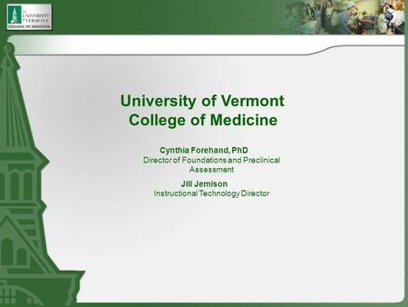 University of Vermont College of Medicine Cynthia Forehand, PhD Director of Foundations and Preclinical Assessment Jill Jemison Instructional Technology.