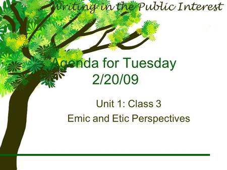 Agenda for Tuesday 2/20/09 Unit 1: Class 3 Emic and Etic Perspectives.