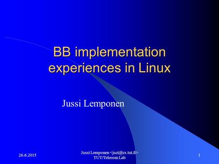 26.6.2015 Jussi Lemponen TUT/Telecom Lab 1 BB implementation experiences in Linux Jussi Lemponen.