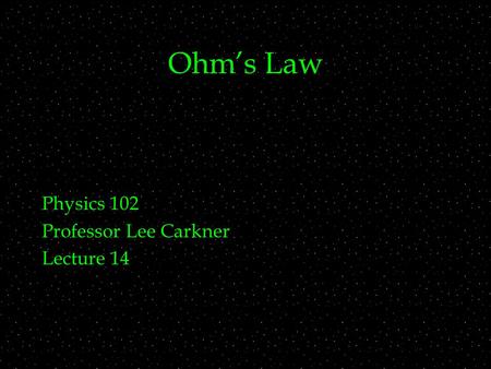 Ohm’s Law Physics 102 Professor Lee Carkner Lecture 14.