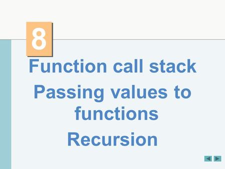 8 8 Function call stack Passing values to functions Recursion.