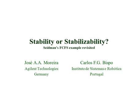 Stability or Stabilizability? Seidman’s FCFS example revisited José A.A. Moreira Agilent Technologies Germany Carlos F.G. Bispo Instituto de Sistemas e.