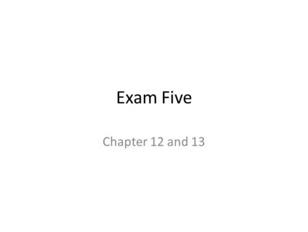 Exam Five Material, 1 of 3 Chapter 12 and 13