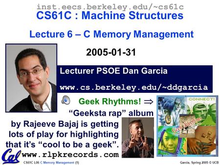 CS61C L06 C Memory Management (1) Garcia, Spring 2005 © UCB Lecturer PSOE Dan Garcia www.cs.berkeley.edu/~ddgarcia inst.eecs.berkeley.edu/~cs61c CS61C.