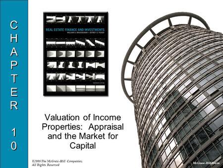 McGraw-Hill/Irwin ©2008 The McGraw-Hill Companies, All Rights Reserved CHAPTER10CHAPTER10 CHAPTER10CHAPTER10 Valuation of Income Properties: Appraisal.
