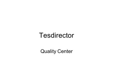 Tesdirector Quality Center. Quality Center - Features Web based application with the following features Requirement management Test plan Test lab Defects.
