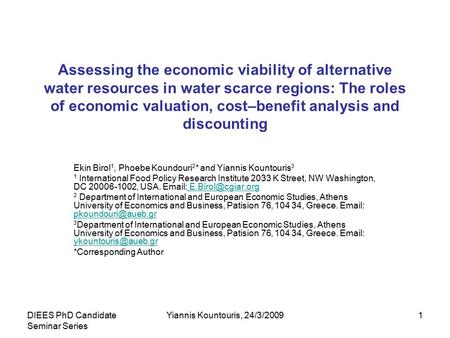 DIEES PhD Candidate Seminar Series Yiannis Kountouris, 24/3/20091 Assessing the economic viability of alternative water resources in water scarce regions: