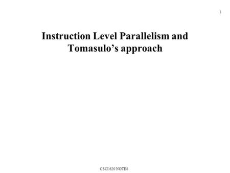 CSCI 620 NOTE8 1 Instruction Level Parallelism and Tomasulo’s approach.