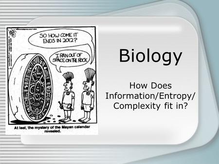 Biology How Does Information/Entropy/ Complexity fit in?