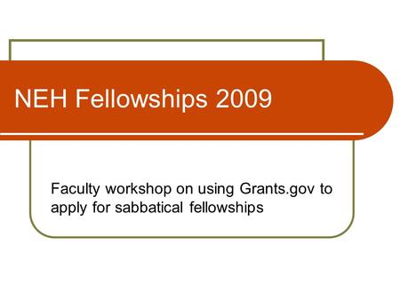 NEH Fellowships 2009 Faculty workshop on using Grants.gov to apply for sabbatical fellowships.