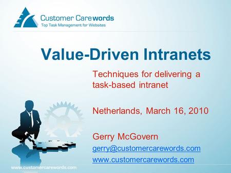 Value-Driven Intranets Techniques for delivering a task-based intranet Netherlands, March 16, 2010 Gerry McGovern