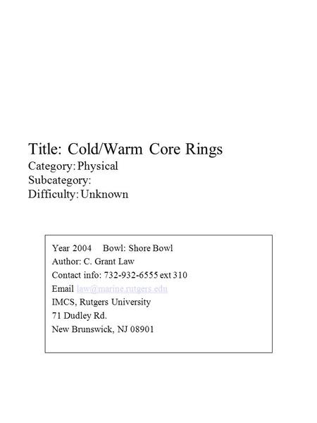Title: Cold/Warm Core Rings Category: Physical Subcategory: Difficulty: Unknown Year 2004 Bowl: Shore Bowl Author: C. Grant Law Contact info: 732-932-6555.