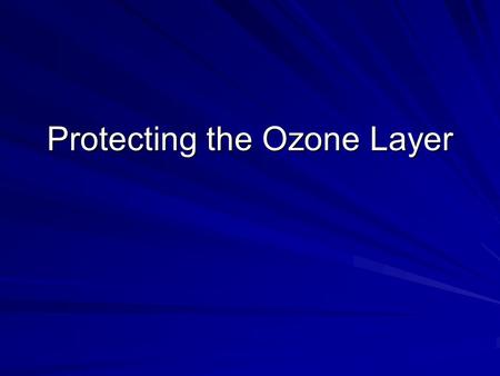 Protecting the Ozone Layer. Stratospheric Ozone Depletion Ground-level (tropospheric) ozone: harmful pollutant Stratospheric ozone: shields the Earth.