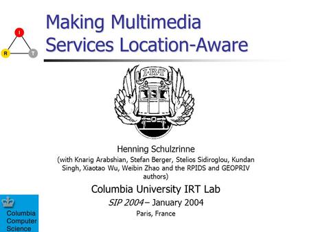Making Multimedia Services Location-Aware Henning Schulzrinne (with Knarig Arabshian, Stefan Berger, Stelios Sidiroglou, Kundan Singh, Xiaotao Wu, Weibin.