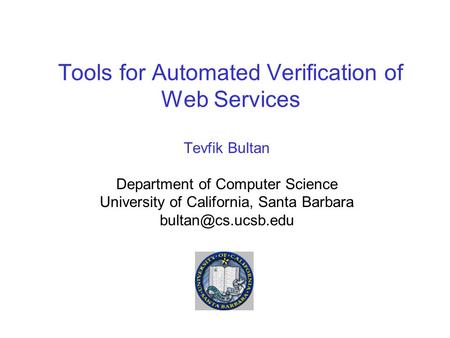 Tools for Automated Verification of Web Services Tevfik Bultan Department of Computer Science University of California, Santa Barbara