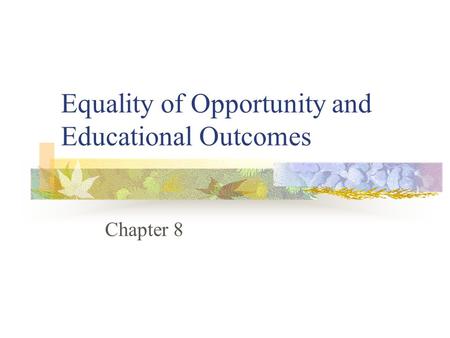 Equality of Opportunity and Educational Outcomes Chapter 8.