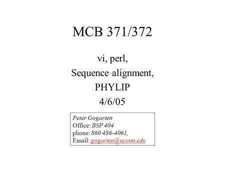 MCB 371/372 vi, perl, Sequence alignment, PHYLIP 4/6/05 Peter Gogarten Office: BSP 404 phone: 860 486-4061,