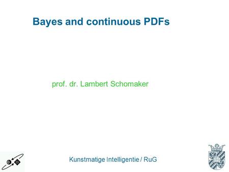 Prof. dr. Lambert Schomaker Bayes and continuous PDFs Kunstmatige Intelligentie / RuG.