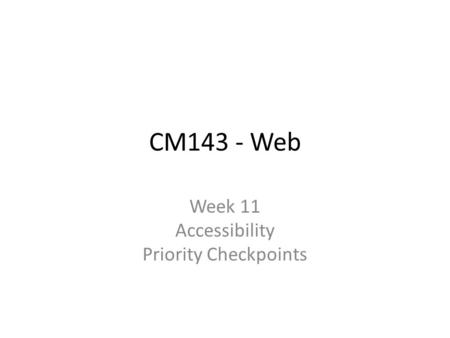 CM143 - Web Week 11 Accessibility Priority Checkpoints.