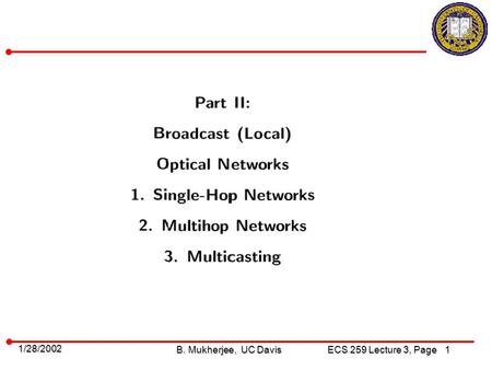 1 B. Mukherjee, UC Davis ECS 259 Lecture 3, Page 1/28/2002.